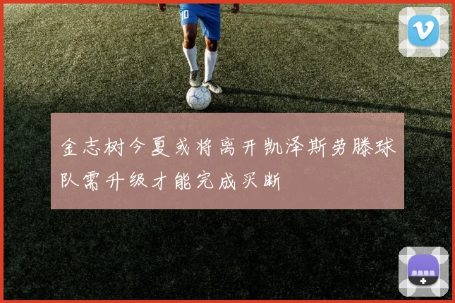 金志树今夏或将离开凯泽斯劳滕球队需升级才能完成买断