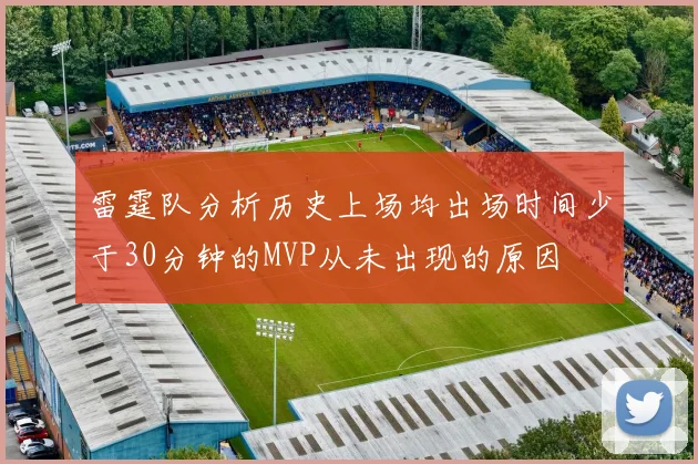 雷霆队分析历史上场均出场时间少于30分钟的MVP从未出现的原因
